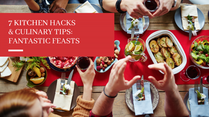 7 Kitchen Hacks & Culinary Tips: Fantastic Feasts