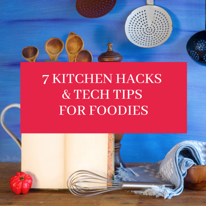7 Kitchen Hacks & Tech Tips For Foodies