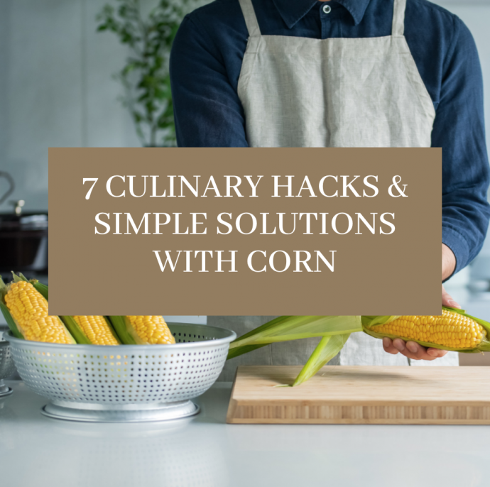 7 Culinary Hacks & Simple Solutions with Corn