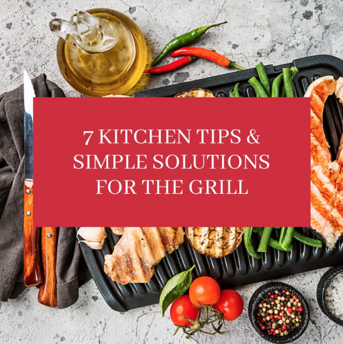 7 Kitchen Tips & Simple Solutions for the Grill