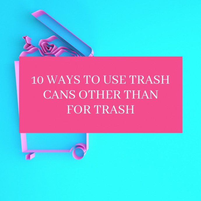 10 Ways to Use Trash Cans Other Than for Trash