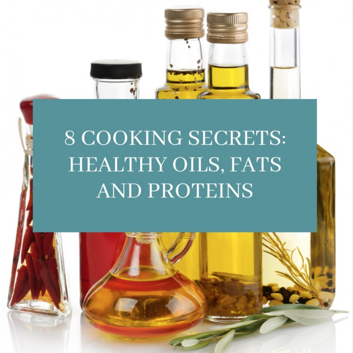 8 Cooking Secrets: Healthy Oils, Fats and Proteins