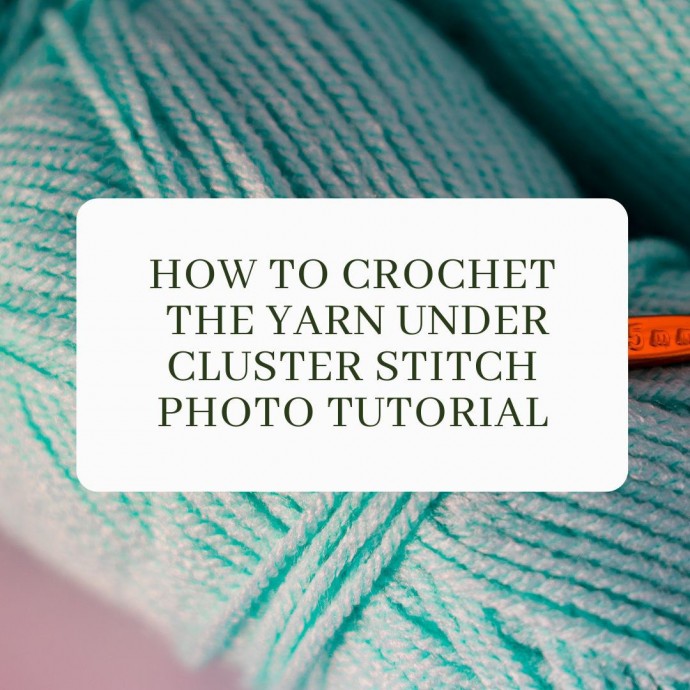 How to Crochet the Yarn Under Cluster Stitch Photo Tutorial