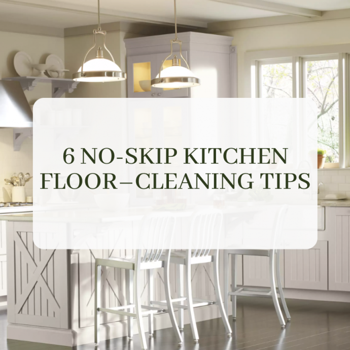 6 No-Skip Kitchen Floor–Cleaning Tips