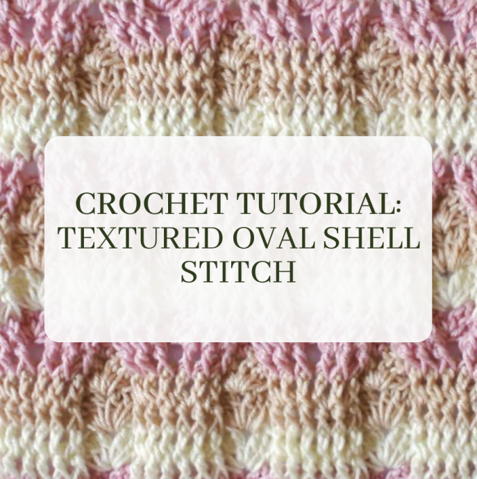 Crochet Tutorial: Textured Oval Shell Stitch