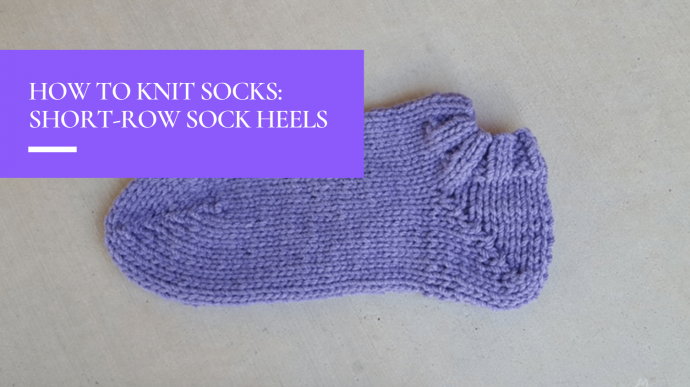 How to Knit Socks: Short-Row Sock Heels