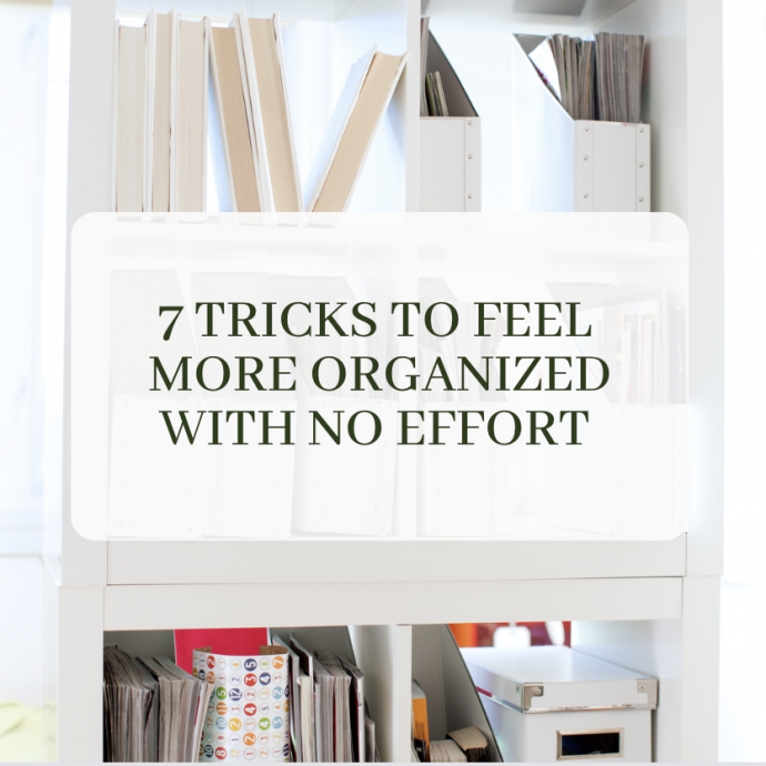 7 Tricks to Feel More Organized with No Effort