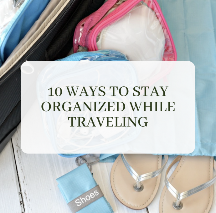 10 Ways to Stay Organized While Traveling