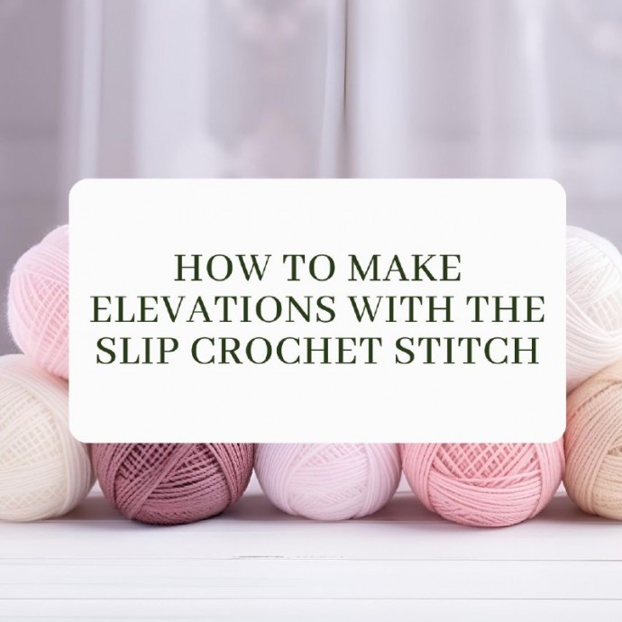 How to Make Elevations with the Slip Crochet Stitch