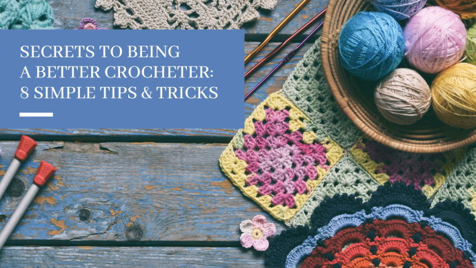 Secrets to Being a Better Crocheter: 8 Everyday Tips & Tricks