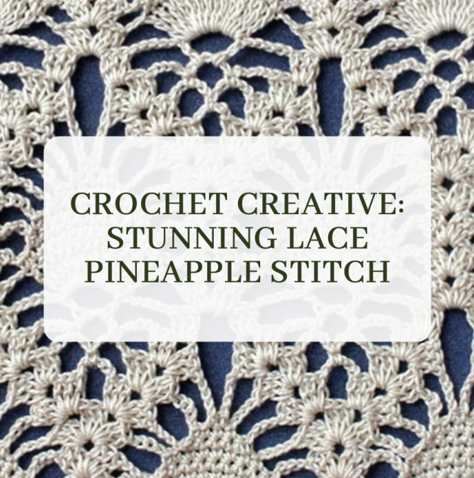 Crochet Creative: Stunning Lace Pineapple Stitch