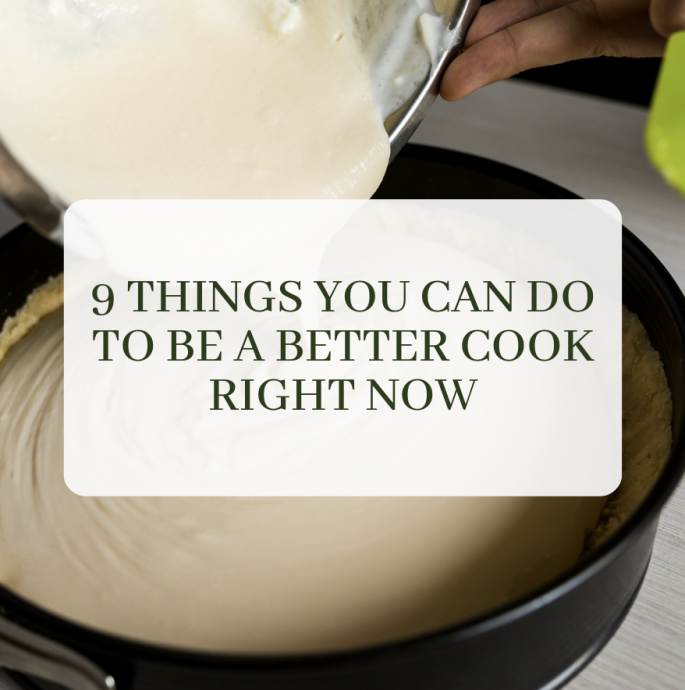 9 Things You Can Do to Be a Better Cook Right Now