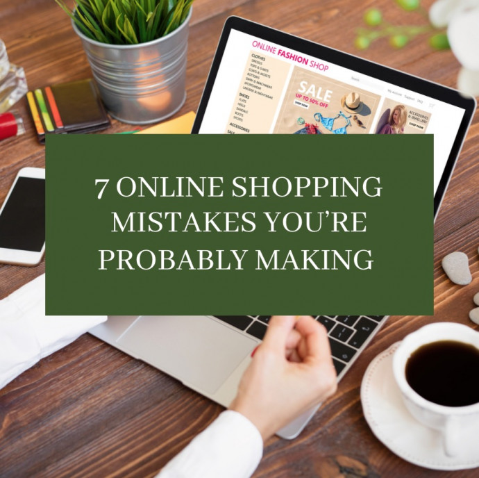 7 Online Shopping Mistakes You’re Probably Making