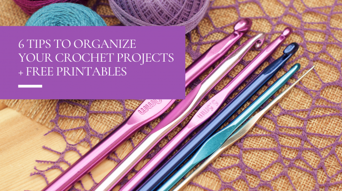 6 Tips to Organize Your Crochet Projects + Free Printables