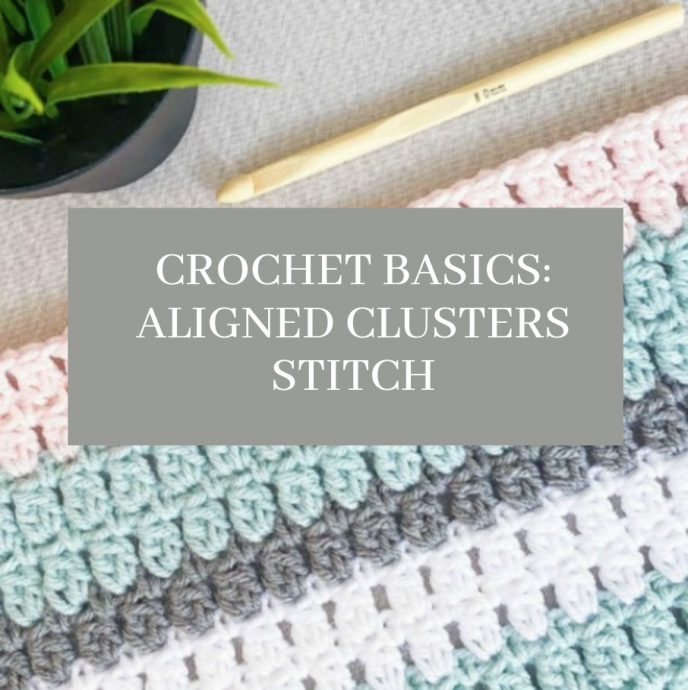 Crochet Basics: Aligned Clusters Stitch