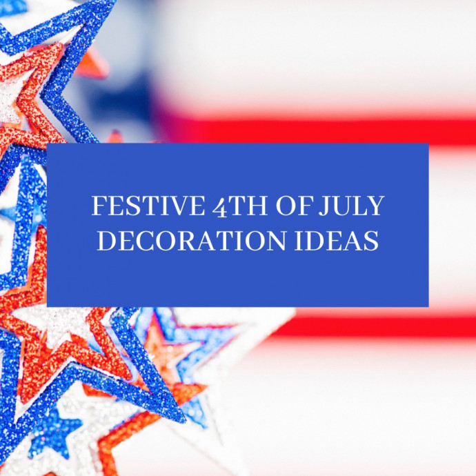 Festive 4th of July Decoration Ideas to Make Your Celebration Even More Colorful