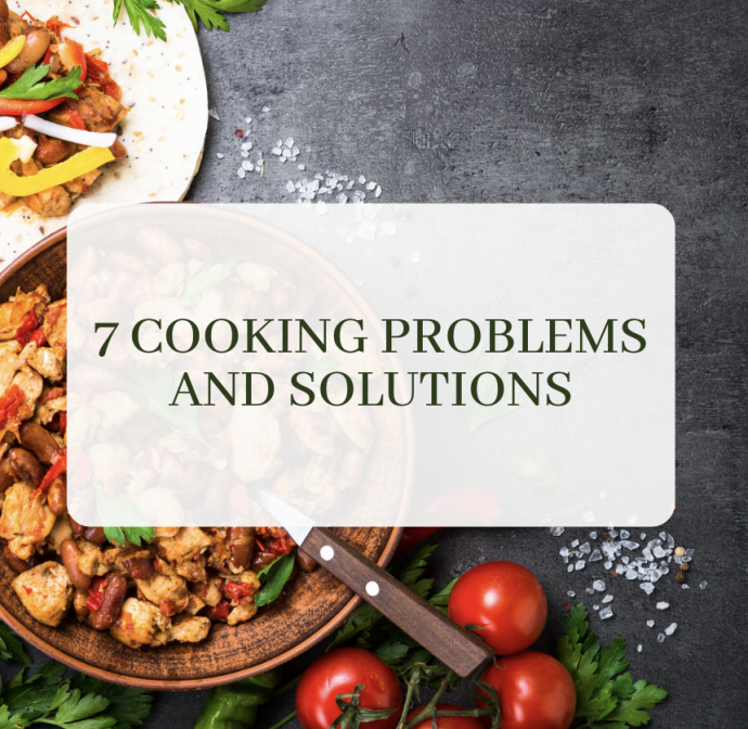 7 Cooking Problems and Solutions
