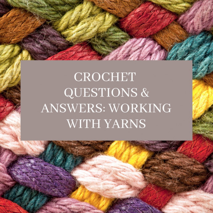 Crochet Questions & Answers: Working with Yarns