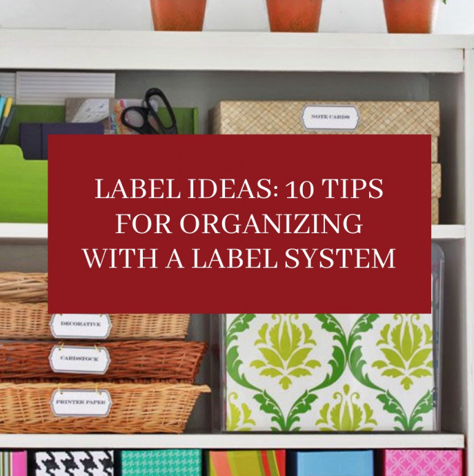 Label Ideas: 10 Tips for Organizing with a Label System