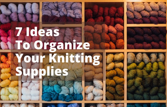 Best Ideas to Organize Your Knitting and Crochet Supplies