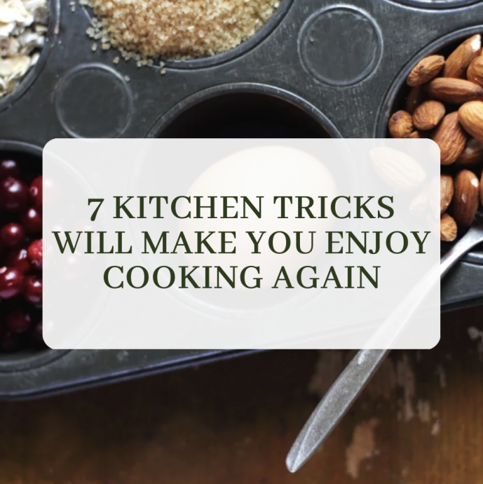 7 Kitchen Tricks Will Make You Enjoy Cooking Again