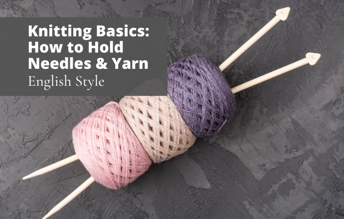 Knitting Basics: How to Hold Yarn and Needles – English Style