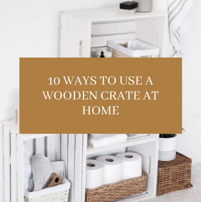 10 Ways to Use a Wooden Crate At Home