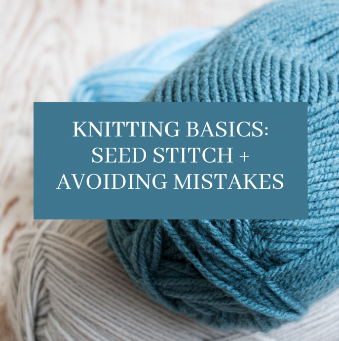 Knitting Basics: Seed Stitch + Avoiding Mistakes