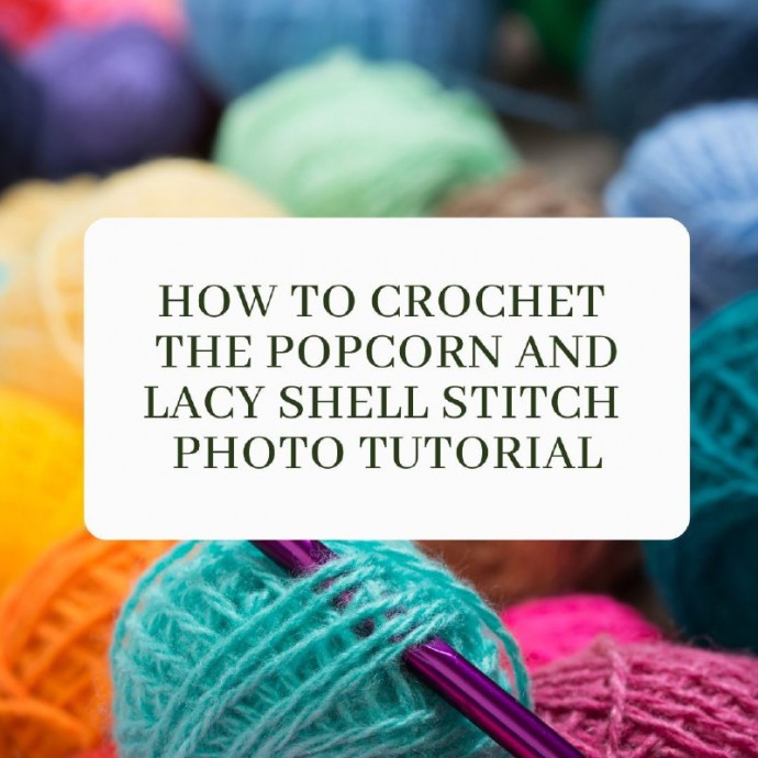 How to Crochet the Popcorn and Lacy Shell Stitch Photo Tutorial