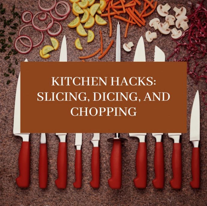 Kitchen Hacks: Slicing, Dicing, and Chopping