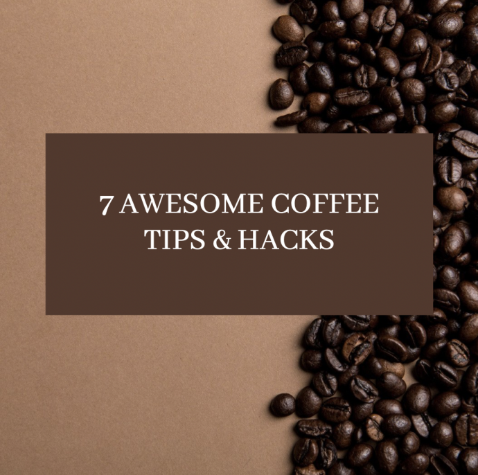 7 Awesome Coffee Tips & Hacks